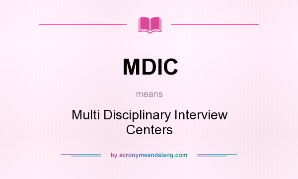 What does MDIC mean? It stands for Multi Disciplinary Interview Centers