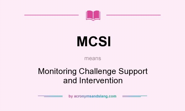 What does MCSI mean? It stands for Monitoring Challenge Support and Intervention