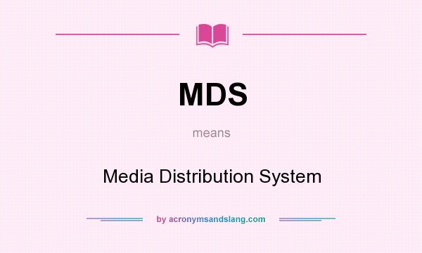 What does MDS mean? It stands for Media Distribution System