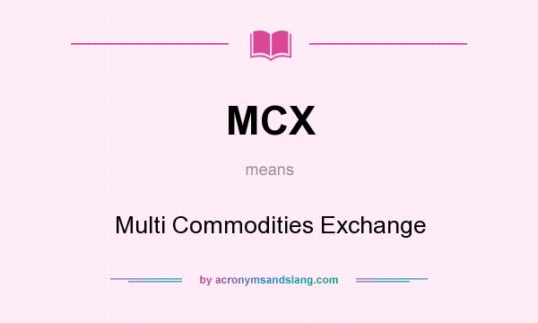What does MCX mean? It stands for Multi Commodities Exchange