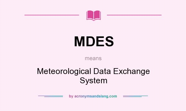 What does MDES mean? It stands for Meteorological Data Exchange System