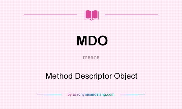What does MDO mean? It stands for Method Descriptor Object