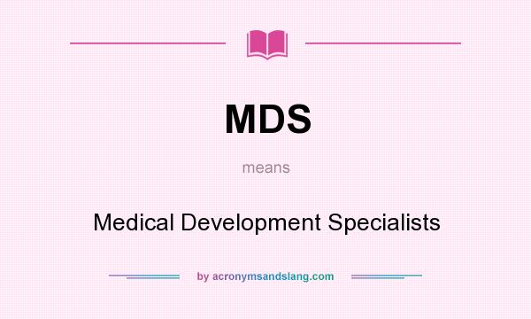 What does MDS mean? It stands for Medical Development Specialists