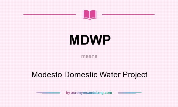 What does MDWP mean? It stands for Modesto Domestic Water Project