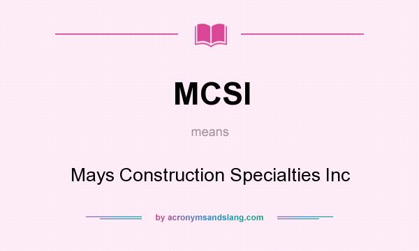 What does MCSI mean? It stands for Mays Construction Specialties Inc