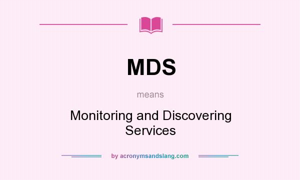 What does MDS mean? It stands for Monitoring and Discovering Services