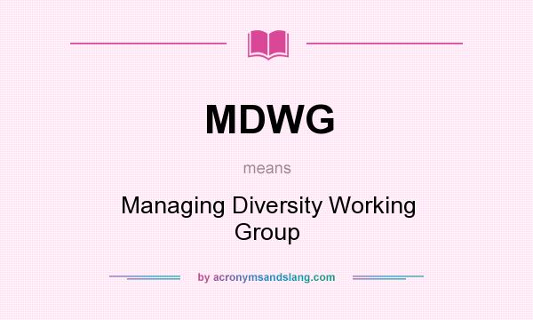 What does MDWG mean? It stands for Managing Diversity Working Group