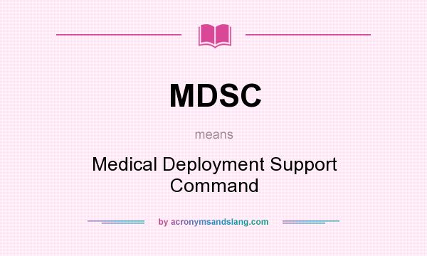 What does MDSC mean? It stands for Medical Deployment Support Command