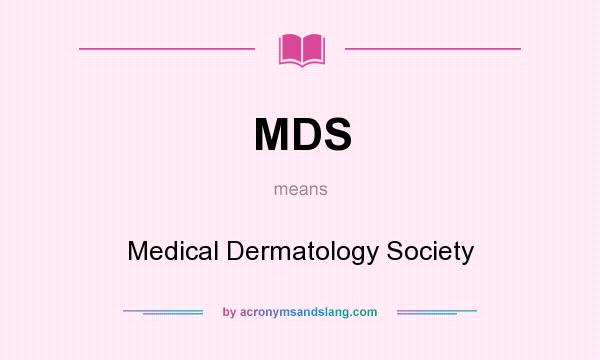 What does MDS mean? It stands for Medical Dermatology Society