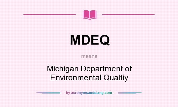 What does MDEQ mean? It stands for Michigan Department of Environmental Qualtiy