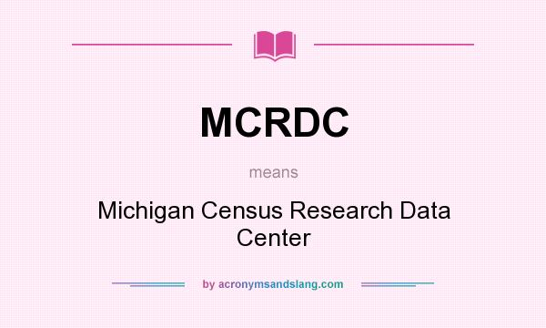 What does MCRDC mean? It stands for Michigan Census Research Data Center