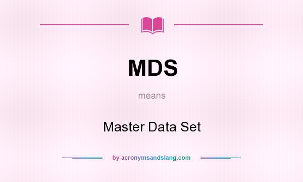 What does MDS mean? It stands for Master Data Set