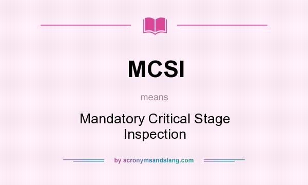 What does MCSI mean? It stands for Mandatory Critical Stage Inspection