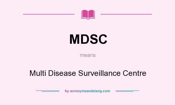 What does MDSC mean? It stands for Multi Disease Surveillance Centre