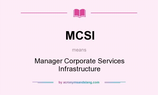 What does MCSI mean? It stands for Manager Corporate Services Infrastructure
