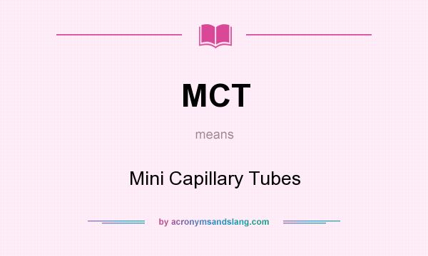 What does MCT mean? It stands for Mini Capillary Tubes