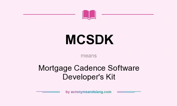 What does MCSDK mean? It stands for Mortgage Cadence Software Developer`s Kit
