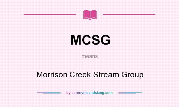 What does MCSG mean? It stands for Morrison Creek Stream Group