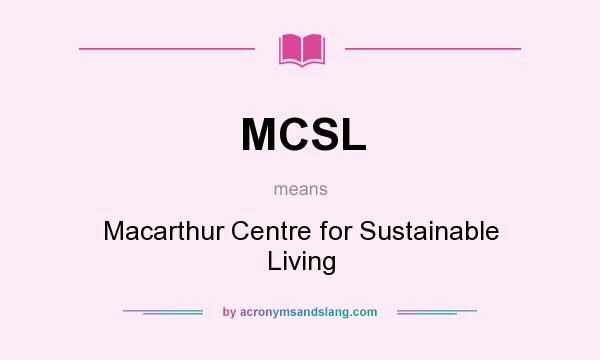 What does MCSL mean? It stands for Macarthur Centre for Sustainable Living
