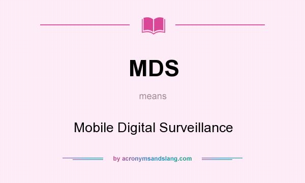 What does MDS mean? It stands for Mobile Digital Surveillance