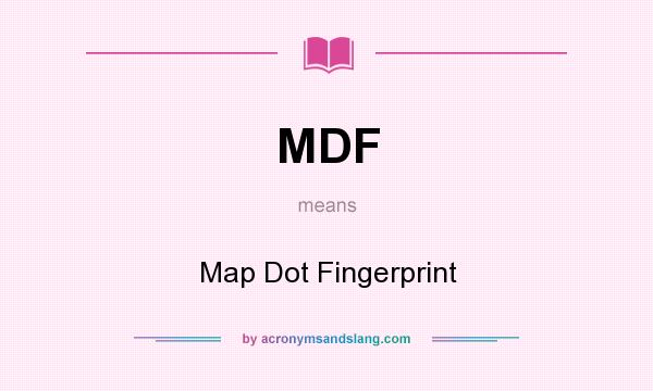 What does MDF mean? It stands for Map Dot Fingerprint