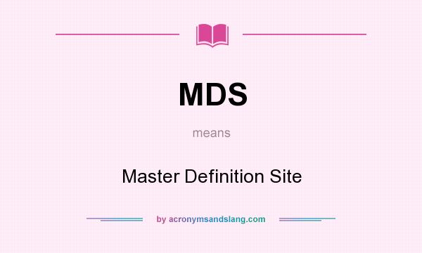 What does MDS mean? It stands for Master Definition Site