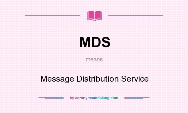 What does MDS mean? It stands for Message Distribution Service