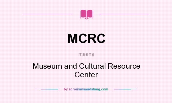 What does MCRC mean? It stands for Museum and Cultural Resource Center