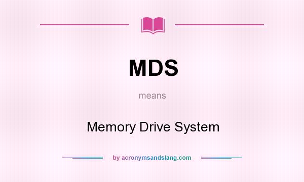 What does MDS mean? It stands for Memory Drive System