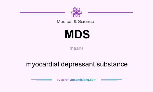 What does MDS mean? It stands for myocardial depressant substance