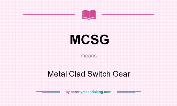 What does MCSG mean? It stands for Metal Clad Switch Gear