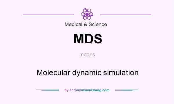 What does MDS mean? It stands for Molecular dynamic simulation