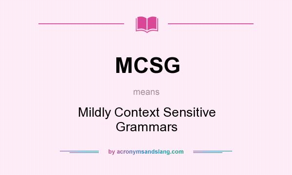 What does MCSG mean? It stands for Mildly Context Sensitive Grammars