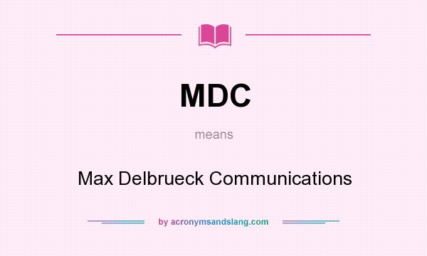 What does MDC mean? It stands for Max Delbrueck Communications