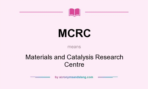What does MCRC mean? It stands for Materials and Catalysis Research Centre