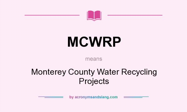 What does MCWRP mean? It stands for Monterey County Water Recycling Projects
