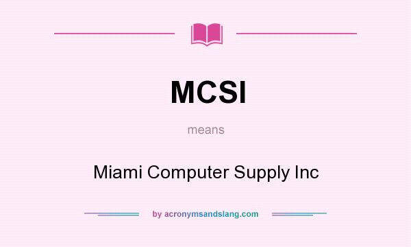 What does MCSI mean? It stands for Miami Computer Supply Inc