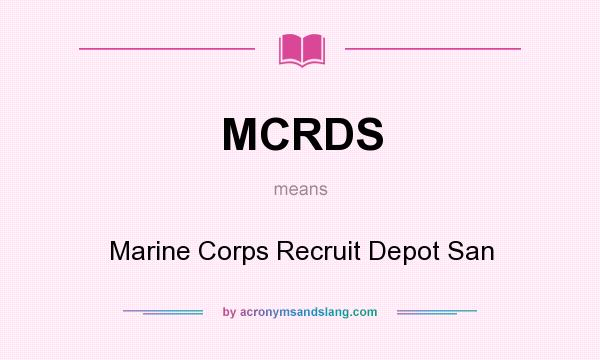 What does MCRDS mean? It stands for Marine Corps Recruit Depot San