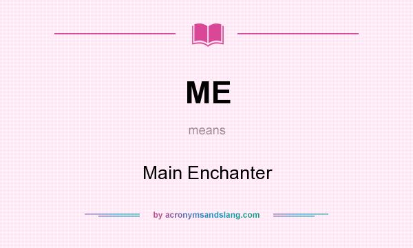 What does ME mean? It stands for Main Enchanter