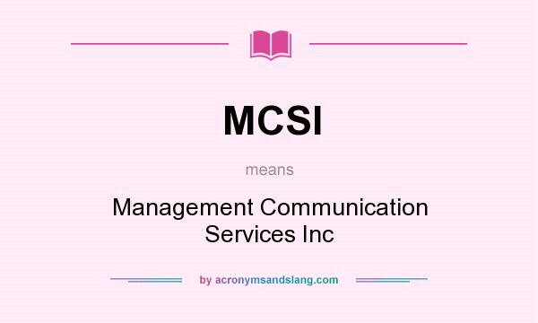 What does MCSI mean? It stands for Management Communication Services Inc