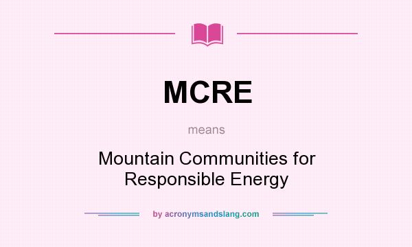 What does MCRE mean? It stands for Mountain Communities for Responsible Energy