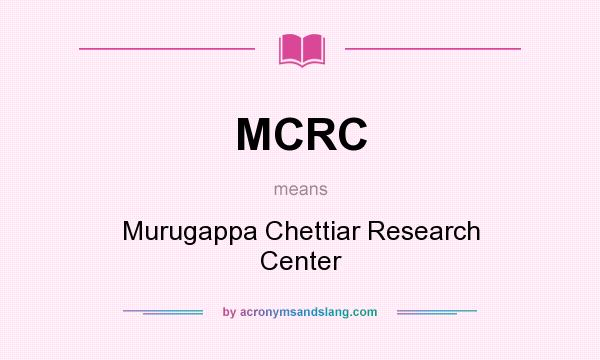 What does MCRC mean? It stands for Murugappa Chettiar Research Center