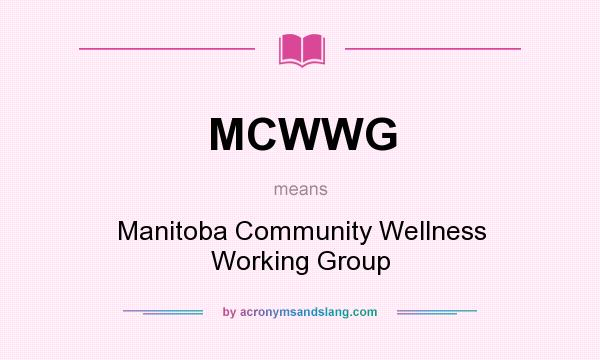 What does MCWWG mean? It stands for Manitoba Community Wellness Working Group