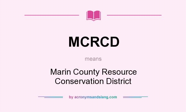 What does MCRCD mean? It stands for Marin County Resource Conservation District