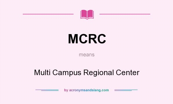 What does MCRC mean? It stands for Multi Campus Regional Center