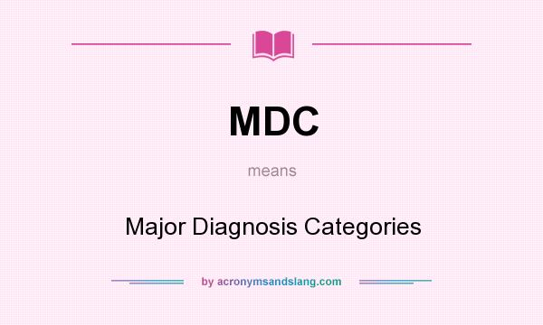 What does MDC mean? It stands for Major Diagnosis Categories