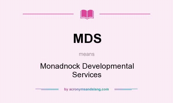 What does MDS mean? It stands for Monadnock Developmental Services