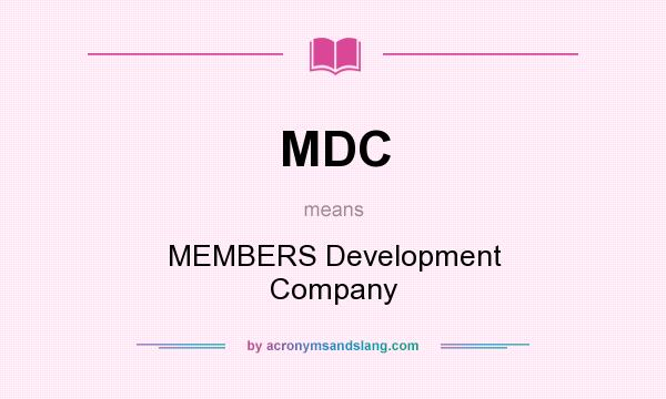 What does MDC mean? It stands for MEMBERS Development Company