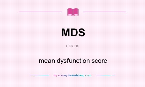What does MDS mean? It stands for mean dysfunction score