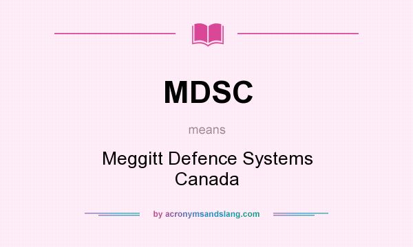 What does MDSC mean? It stands for Meggitt Defence Systems Canada